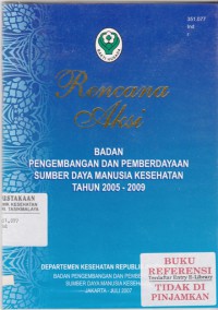 Rencana Aksi : badan pengembangan dan pemberdayaan sumber daya manusia kesehatan tahun 2005 - 2009