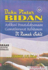 Buku Pintar Bidan : aplikasi penatalaksanaan gawatdarurat kebidanan dirumah sakit