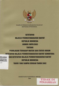 Ketetapan Majelis Permusyawaratan Rakyat Republik Indonesia NOMOR I/MPR/2003 Tentang Peninjauan Terhadap Materi dan Status Hukum Ketetapan Majelis Permusyawaratan Rakyat Republik Indonesia Tahun 1960 sampai dengan tahun 2002