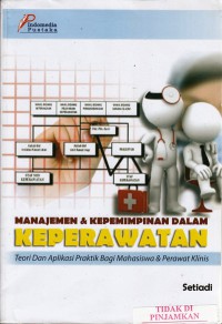 Manajemen & kepemimpinan dalam keperawatan : teori dan aplikasi praktik bagi mahasiswa & perawat klinis