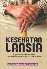 Kesehatan lansia : kajian teori gerontologi dan pendekatan asuhan pada lansia