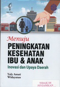 Menuju peningkatan kesehatan ibu & anak: inovasi dan upaya daerah