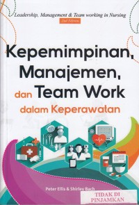 Kepemimpinan, manajemen, dan teamwork dalam keperawatan: leadership, management & team working in nursing