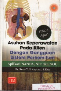 Asuhan keperawatan pada klien dengan gangguan sistem perkemihan : aplikasi NANDA, NIC, dan NOC