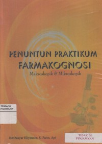 Penuntun Praktikum Farmakognosi: mikroskopik dan mikroskopik