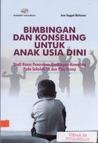 Bimbingan dan konseling untuk anak usia dini : studi kasus penerapan bimbingan-konseling pada .....