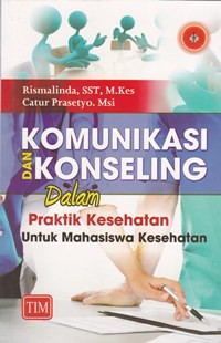 Komunikasi dan konseling dalam praktik kesehatan untuk mahasiswa kesehatan