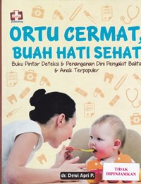 Ortu cermat buah hati sehat : buku pintar deteksi & penanganan dini penyakit balita & anak terpopuler