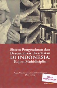 Sistem pengetahuan dan desentralisasi kesehatan di Indonesia : kajian multidisiplin